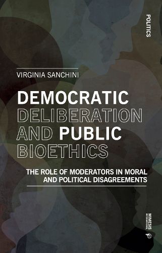 Cover image for Democratic Deliberation and Public Bioethics: The Role of Moderators in Moral and Political Disagreements