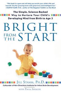 Cover image for Bright from the Start: The Simple, Science-Backed Way to Nurture Your Child's Developing Mind from Birth to Age 3