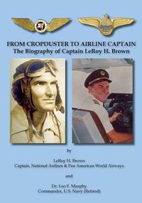 Cover image for From Cropduster to Airline Captain: The Biography of Captain Leroy H. Brown