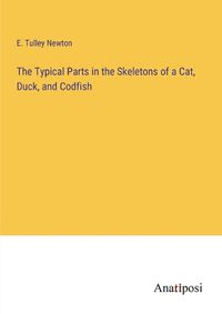 Cover image for The Typical Parts in the Skeletons of a Cat, Duck, and Codfish