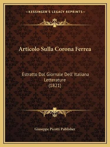 Cover image for Articolo Sulla Corona Ferrea: Estratto Dal Giornale Dell' Italiana Letterature (1821)