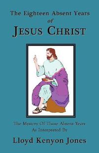 Cover image for The Eighteen Absent Years of Jesus Christ