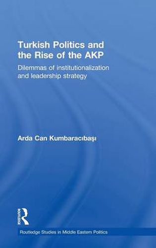 Cover image for Turkish Politics and the Rise of the AKP: Dilemmas of Institutionalization and Leadership Strategy