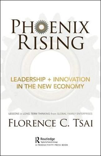 Cover image for Phoenix Rising - Leadership + Innovation in the New Economy: Lessons in Long Term Thinking from Global Family Enterprises