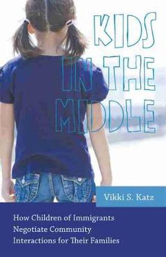 Cover image for Kids in the Middle: How Children of Immigrants Negotiate Community Interactions for Their Families