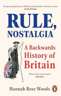 Cover image for Rule, Nostalgia: A Backwards History of Britain