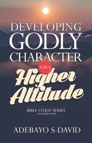 Cover image for Developing Godly Character for a Higher Altitude: Healthy Church Bible Study Series Volume Two