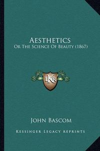 Cover image for Aesthetics: Or the Science of Beauty (1867)