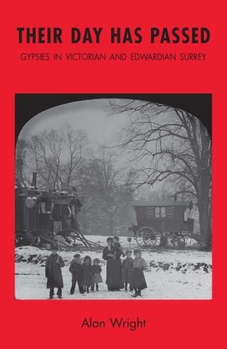 Cover image for Their Day Has Passed: Gypsies in Victorian and Edwardian Surrey