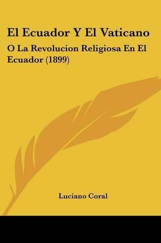 El Ecuador y El Vaticano: O La Revolucion Religiosa En El Ecuador (1899)