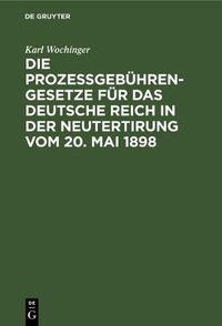 Cover image for Die Prozessgebuhren-Gesetze fur das Deutsche Reich in der Neutertirung vom 20. Mai 1898