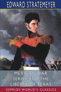 Cover image for Mexican War Series: For the Liberty of Texas (Esprios Classics)