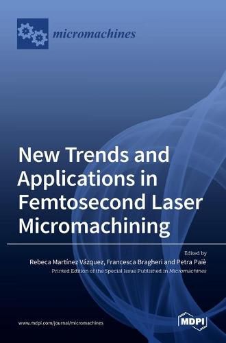 Cover image for New Trends and Applications in Femtosecond Laser Micromachining