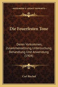 Cover image for Die Feuerfesten Tone: Deren Vorkommen, Zusammensetzung, Untersuchung, Behandlung Und Anwendung (1904)