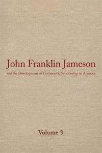 Cover image for John Franklin Jameson and the Development of Humanistic Scholarship in America v. 3; Carnegie Institute of Washington and the Library of Congress, 1905-1937