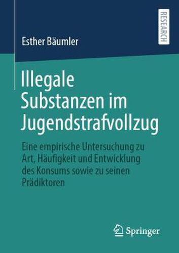 Cover image for Illegale Substanzen Im Jugendstrafvollzug: Eine Empirische Untersuchung Zu Art, Haufigkeit Und Entwicklung Des Konsums Sowie Zu Seinen Pradiktoren