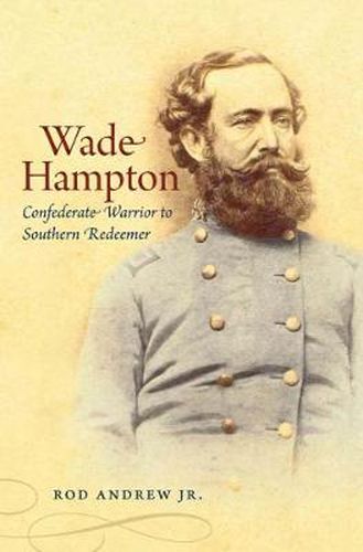 Cover image for Wade Hampton: Confederate Warrior to Southern Redeemer