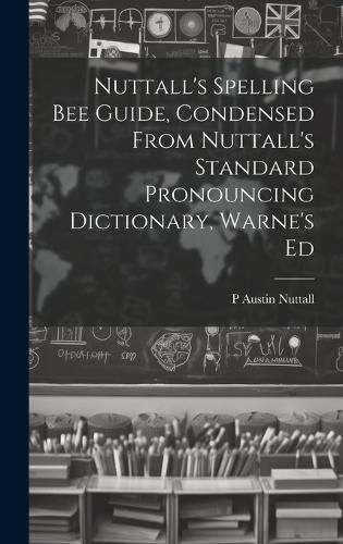 Cover image for Nuttall's Spelling Bee Guide, Condensed From Nuttall's Standard Pronouncing Dictionary, Warne's Ed