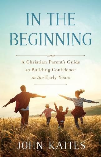 Cover image for In the Beginning: A Christian Parent's Guide to Building Confidence in the Early Years