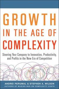 Cover image for Growth in the Age of Complexity: Steering Your Company to Innovation, Productivity, and Profits in the New Era of Competition