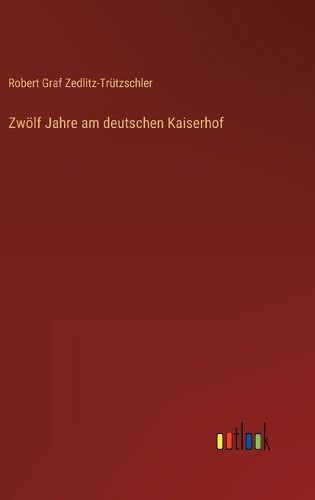 Cover image for Zwoelf Jahre am deutschen Kaiserhof