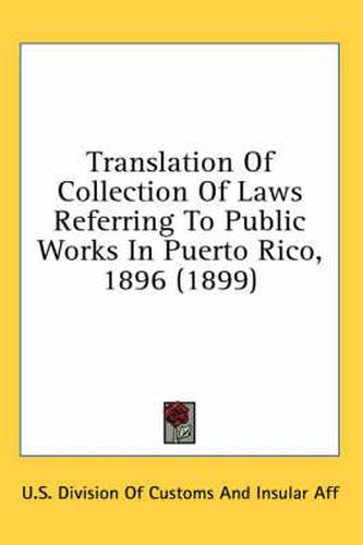 Cover image for Translation of Collection of Laws Referring to Public Works in Puerto Rico, 1896 (1899)