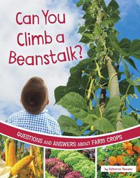 Cover image for Can You Climb a Beanstalk?: Questions and Answers about Farm Crops