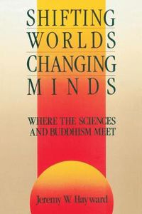 Cover image for Shifting Worlds, Changing Minds: Where the Sciences and Buddhism Meet