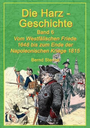 Cover image for Die Harz-Geschichte 6: Vom Westfalischen Frieden 1648 bis zum Ende der Napoleonischen Kriege 1815