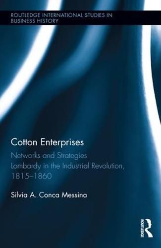 Cover image for Cotton Enterprises: Networks and Strategies: Lombardy in the Industrial Revolution, 1815-1860