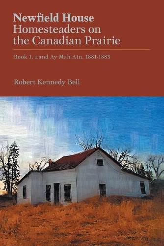 Cover image for Newfield House, Homesteaders on the Canadian Prairie: Book 1, Land Ay Mah Ain, 1881-1883