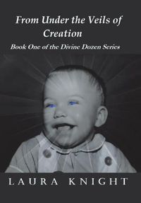Cover image for From Under the Veils of Creation: Book One of the Divine Dozen Series