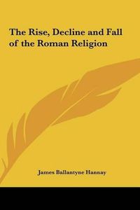 Cover image for The Rise, Decline and Fall of the Roman Religion