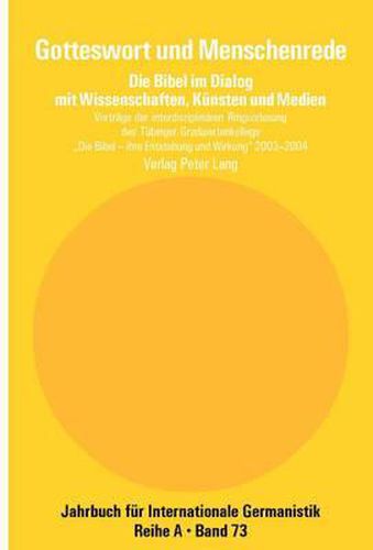 Gotteswort Und Menschenrede: Die Bibel Im Dialog Mit Wissenschaften, Kuensten Und Medien- Vortraege Der Interdisziplinaeren Ringvorlesung Des Tuebinger Graduiertenkollegs-  Die Bibel - Ihre Entstehung Und Ihre Wirkung  2003-2004