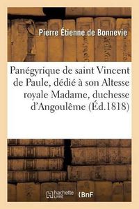 Cover image for Panegyrique de Saint Vincent de Paule, Dedie A Son Altesse Royale Madame, Duchesse d'Angouleme