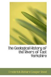 Cover image for The Geological History of the Rivers of East Yorkshire