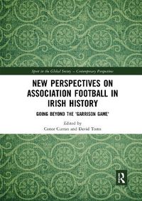 Cover image for New Perspectives on Association Football in Irish History: Going beyond the 'Garrison Game