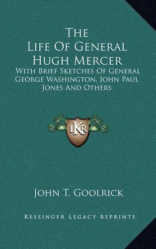 The Life of General Hugh Mercer: With Brief Sketches of General George Washington, John Paul Jones and Others