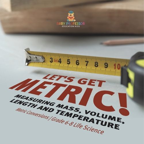 Let's Get Metric! Measuring Mass, Volume, Length and Temperature Metric Conversions Grade 6-8 Life Science