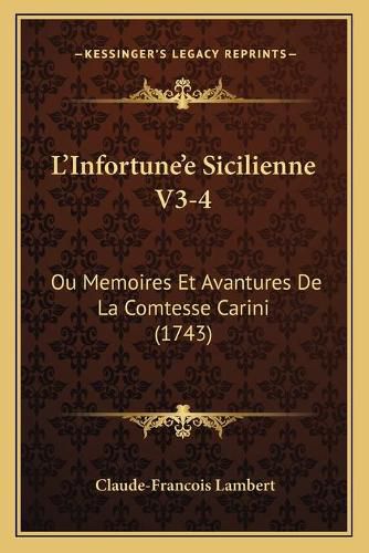 L'Infortune'e Sicilienne V3-4: Ou Memoires Et Avantures de La Comtesse Carini (1743)