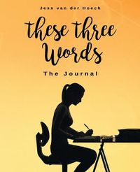 Cover image for These Three Words: The Journal: The Journal: The Journal