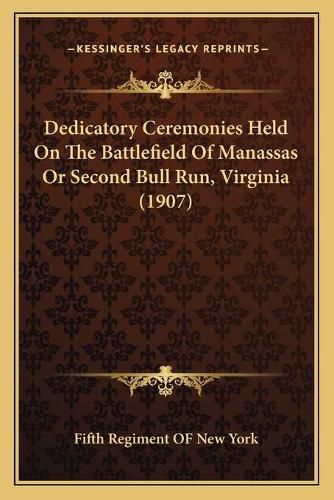 Cover image for Dedicatory Ceremonies Held on the Battlefield of Manassas or Second Bull Run, Virginia (1907)