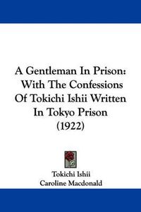 Cover image for A Gentleman in Prison: With the Confessions of Tokichi Ishii Written in Tokyo Prison (1922)
