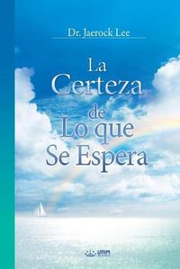 Cover image for La Certeza de Lo que Se Espera: The Assurance of Things Hoped For, Faith (Spanish)