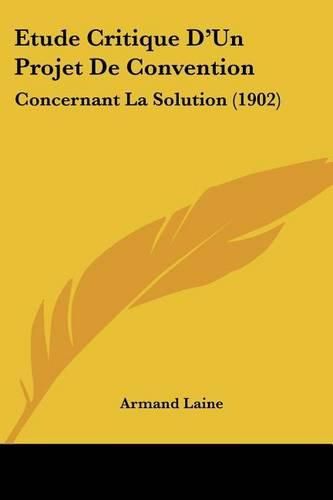 Cover image for Etude Critique D'Un Projet de Convention: Concernant La Solution (1902)