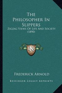 Cover image for The Philosopher in Slippers: Zigzag Views of Life and Society (1890)