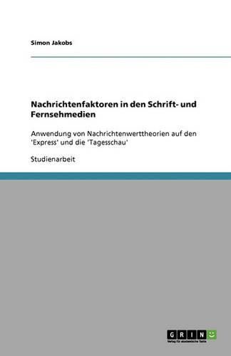 Cover image for Nachrichtenfaktoren in den Schrift- und Fernsehmedien: Anwendung von Nachrichtenwerttheorien auf den 'Express' und die 'Tagesschau