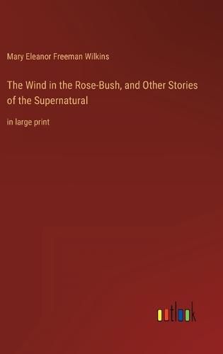 Cover image for The Wind in the Rose-Bush, and Other Stories of the Supernatural