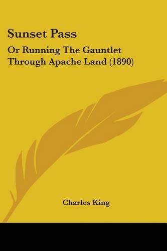 Cover image for Sunset Pass: Or Running the Gauntlet Through Apache Land (1890)