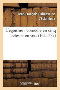 Cover image for L'Egoisme: Comedie En Cinq Actes Et En Vers